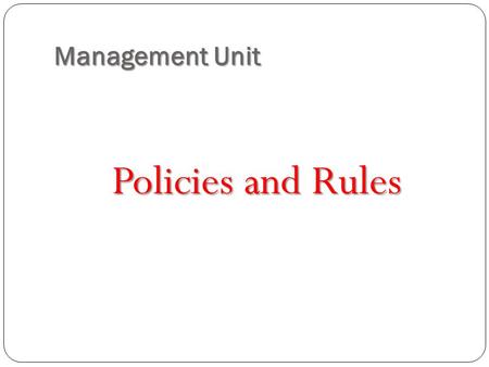 Management Unit Policies and Rules. Policies Definition – a statement of guiding principles and procedures that serves as a guideline for daily operations.