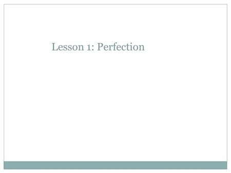 Lesson 1: Perfection. In groups You all have a selection of sentences Arrange these in a list that shows which you think are most important-least important.