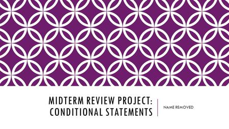 MIDTERM REVIEW PROJECT: CONDITIONAL STATEMENTS NAME REMOVED.