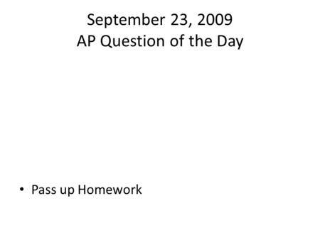 September 23, 2009 AP Question of the Day Pass up Homework.