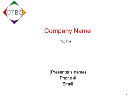 1 Company Name (Presenter’s name) Phone # Email Tag line.
