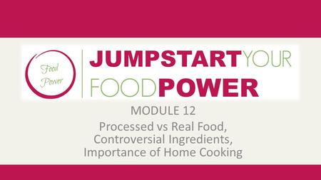 MODULE 12 Processed vs Real Food, Controversial Ingredients, Importance of Home Cooking.