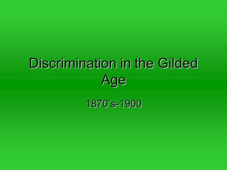 Discrimination in the Gilded Age 1870’s-1900. Voter Discrimination End of ReconstructionEnd of Reconstruction –Compromise of 1877 Literacy TestsLiteracy.