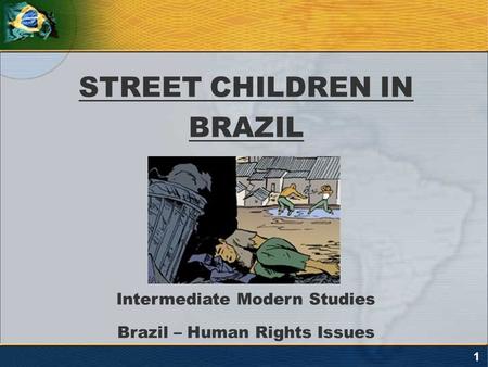 1 STREET CHILDREN IN BRAZIL Intermediate Modern Studies Brazil – Human Rights Issues.