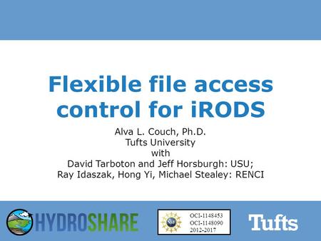 OCI-1148453 OCI-1148090 2012-2017 Flexible file access control for iRODS Alva L. Couch, Ph.D. Tufts University with David Tarboton and Jeff Horsburgh: