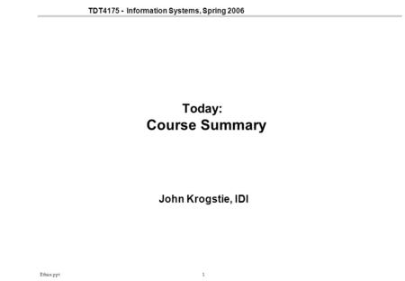 Ethics.ppt1 TDT4175 - Information Systems, Spring 2006 Today: Course Summary John Krogstie, IDI.