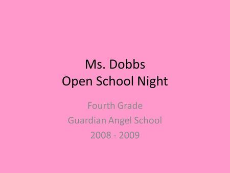 Ms. Dobbs Open School Night Fourth Grade Guardian Angel School 2008 - 2009.