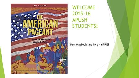 WELCOME 2015-16 APUSH STUDENTS! * New textbooks are here - YIPPIE!