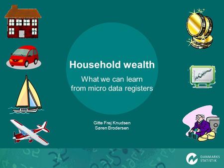 Household wealth What we can learn from micro data registers Gitte Frej Knudsen Søren Brodersen.