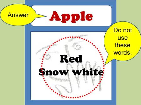 Red Snow white Apple Do not use these words. Answer.
