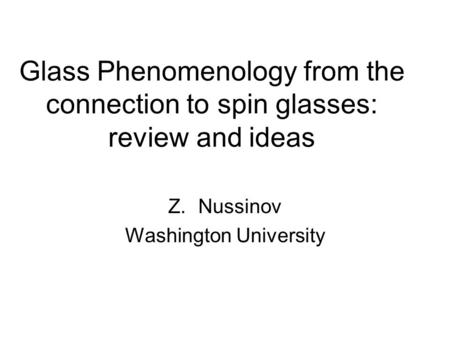 Glass Phenomenology from the connection to spin glasses: review and ideas Z.Nussinov Washington University.