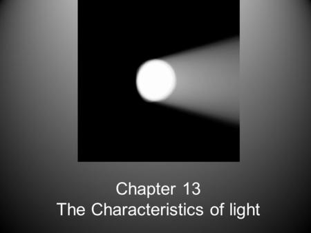 Chapter 13 The Characteristics of light. Objectives Identify the components of the electromagnetic spectrum. Calculate the frequency or wavelength of.