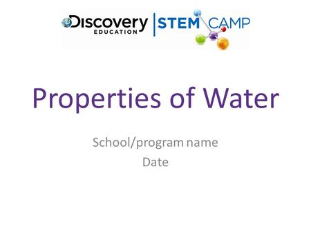 Properties of Water School/program name Date. Background Information (for facilitator) Cohesion: Water is attracted to water. Adhesion: Water is attracted.