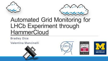 Automated Grid Monitoring for LHCb Experiment through HammerCloud Bradley Dice Valentina Mancinelli.
