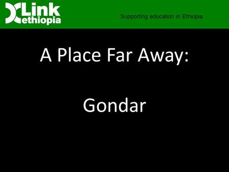 A Place Far Away: Gondar Supporting education in Ethiopia.