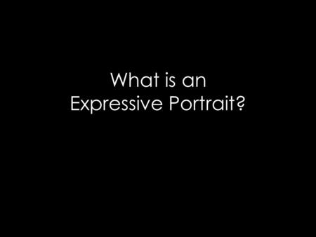 What is an Expressive Portrait?. more than just a picture of a person express the essence of a person’s nature reveal the characteristics that would go.