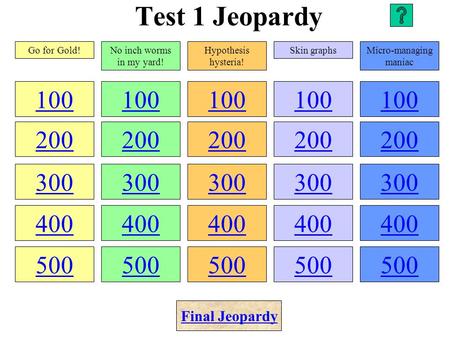 Test 1 Jeopardy 100 200 300 400 500 100 200 300 400 500 100 200 300 400 500 100 200 300 400 500 100 200 300 400 500 Go for Gold!No inch worms in my yard!