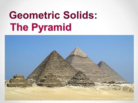 The Pyramid Geometric Solids:. Solid Geometry Review: Solid Geometry is the geometry of 3D- dimensional space that we live in. The three dimensions are.