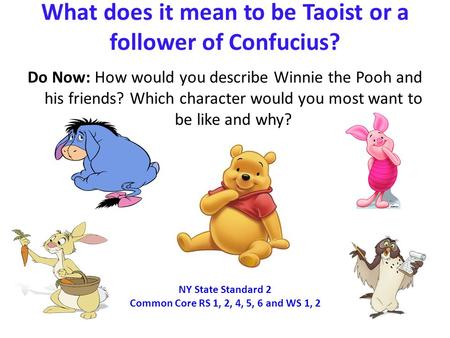 What does it mean to be Taoist or a follower of Confucius? Do Now: How would you describe Winnie the Pooh and his friends? Which character would you most.