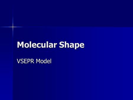 Molecular Shape VSEPR Model. Molecular Shape Physical/Chemical PROPERTIES SHAPE of Molecule (VSEPR) Overlap of ORBITALS (Hybridization)