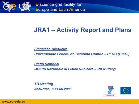 Www.eu-eela.eu E-science grid facility for Europe and Latin America JRA1 – Activity Report and Plans Francisco Brasileiro Universidade Federal de Campina.