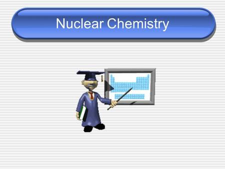 Nuclear Chemistry. Nuclear vs. Chemical Occurs when bonds are ____________ and ____________ Atoms remain ____________, but they may be rearranged Involve.