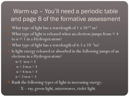 Warm-up – You’ll need a periodic table and page 8 of the formative assessment What type of light has a wavelength of 1 x 10 -11 m? What type of light is.