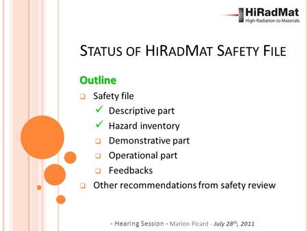 - Hearing Session - Marion Picard - July 28 th, 2011 S TATUS OF H I R AD M AT S AFETY F ILE Outline  Safety file Descriptive part Hazard inventory  Demonstrative.