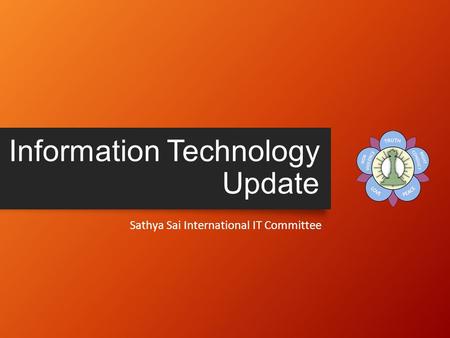 Information Technology Update Sathya Sai International IT Committee.