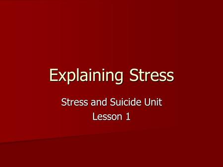 Explaining Stress Stress and Suicide Unit Lesson 1.