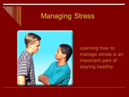 Managing Stress Learning how to manage stress is an important part of staying healthy.