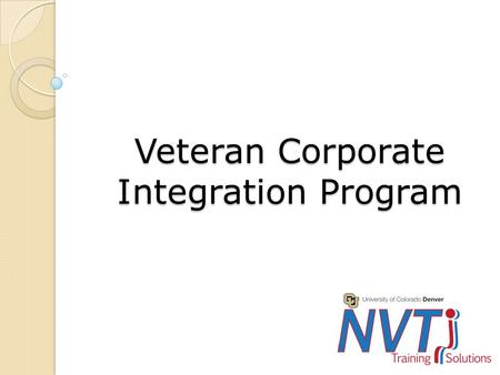 Veteran Corporate Integration Program. Purpose Audience ◦ This one day training is flexible enough to be part of a company’s on-boarding process for the.