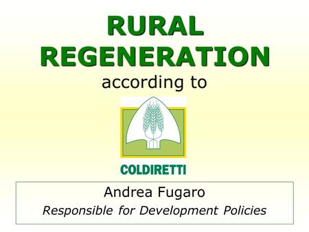 RURAL REGENERATION RURAL REGENERATION according to Andrea Fugaro Responsible for Development Policies.