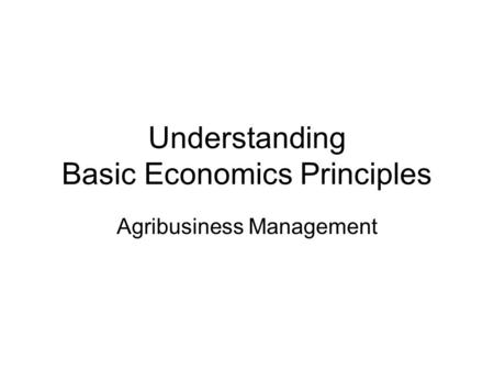 Understanding Basic Economics Principles Agribusiness Management.