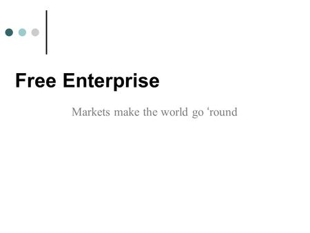 Free Enterprise Markets make the world go ‘ round.