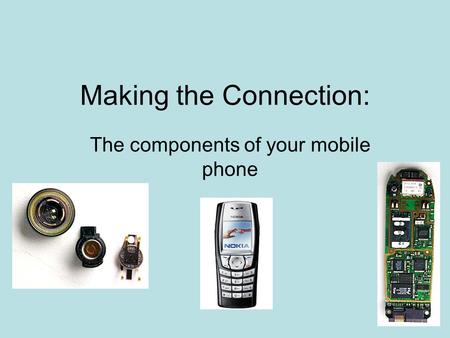 Making the Connection: The components of your mobile phone.