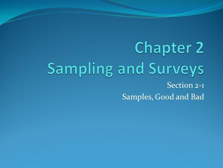 Section 2-1 Samples, Good and Bad. Remember: We select a sample in order to get information about some population (entire group of individuals about which.