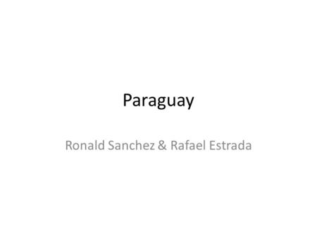 Paraguay Ronald Sanchez & Rafael Estrada. Capital City: Asuncion.