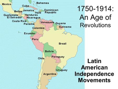 1750-1914: An Age of Revolutions Latin American Independence Movements.