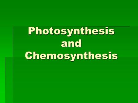 Photosynthesis and Chemosynthesis. Energy in a cell  Cells need energy to:  Grow  Reproduce  Live  Energy for these reactions can be stored in glucose.