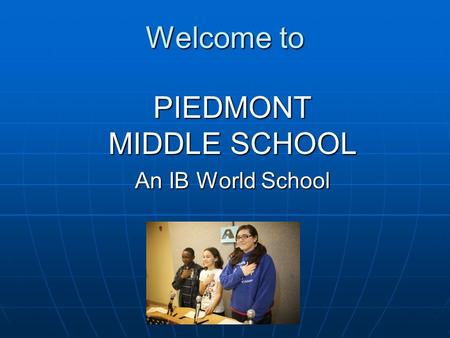 Welcome to PIEDMONT MIDDLE SCHOOL An IB World School.