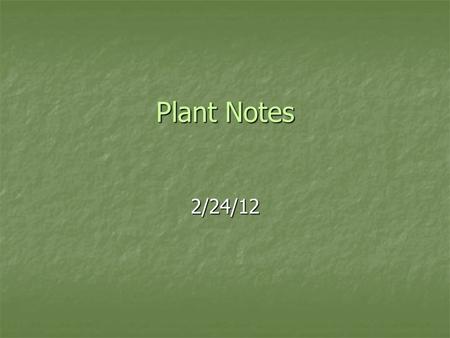 Plant Notes 2/24/12. Plant Needs All plants need the following items: All plants need the following items: Carbon Dioxide Carbon Dioxide Water Water Sunlight.