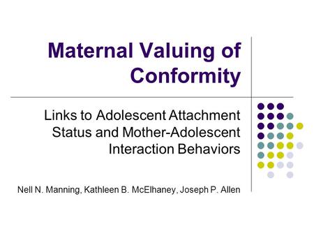 Maternal Valuing of Conformity Links to Adolescent Attachment Status and Mother-Adolescent Interaction Behaviors Nell N. Manning, Kathleen B. McElhaney,