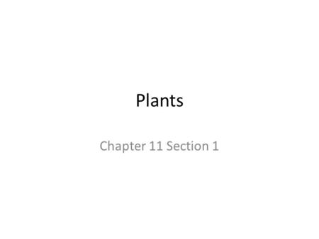 Plants Chapter 11 Section 1. What is a plant? Over 350,000 species identified Most of life on Earth wouldn’t be possible without them Adapted to nearly.