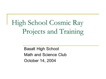 High School Cosmic Ray Projects and Training Basalt High School Math and Science Club October 14, 2004.
