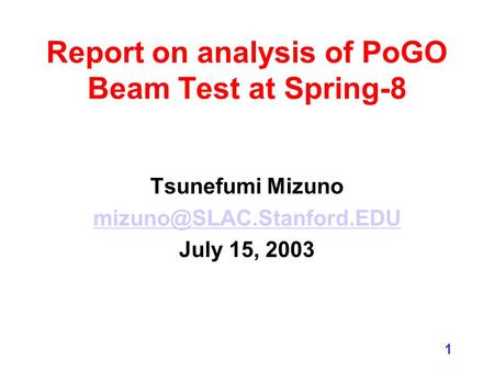 1 Report on analysis of PoGO Beam Test at Spring-8 Tsunefumi Mizuno July 15, 2003.