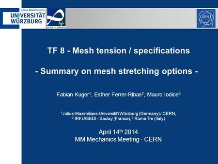 TF 8 - Mesh tension / specifications - Summary on mesh stretching options - Fabian Kuger 1, Esther Ferrer-Ribas 2, Mauro Iodice 3 1 Julius-Maximilians-Universitä.