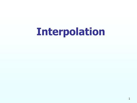 1 Interpolation.  2 What is Interpolation ? Given (x 0,y 0 ), (x 1,y 1 ), …… (x n,y n ), find the value of ‘y’ at a.