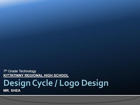 7 th Grade Technology KITTATINNY REGIONAL HIGH SCHOOL MR. SHEA Design Cycle / Logo Design.