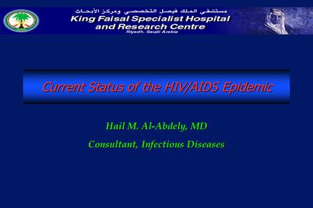 Current Status of the HIV/AIDS Epidemic Hail M. Al-Abdely, MD Consultant, Infectious Diseases.